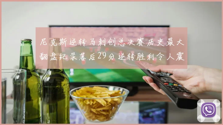 尼克斯逆转马刺创总决赛历史最大翻盘纪录落后29分逆转胜利令人震惊